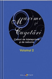 Maxime si cugetari.Cioburi de intelepciune si de nebunie.Vol.II