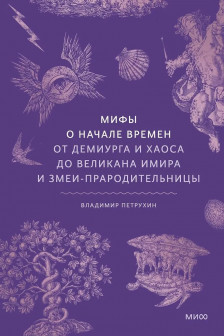 Мифы о начале времен. От Демиурга и Хаоса до великана Имира и Змеи-прародительницы