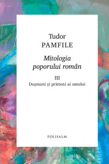 MITOLOGIA POPORULUI ROMAN vol 3. Tudor Pamfile