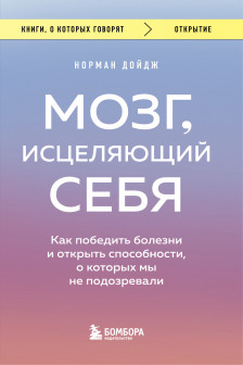 Мозг исцеляющий себя. Как победить болезни и открыть способности о которых мы не подозревали