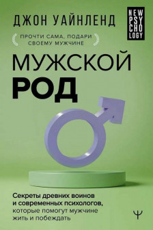 Мужской род. Секреты древних воинов и современных психологов которые помогут мужчине жить и побеждать