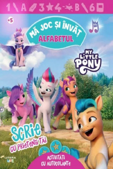 MY LITTLE PONY. MA JOC SI INVAT. ALFABETUL. Scrie cu prietenii tai