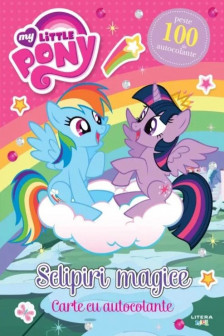 MY LITLLE PONY. SCLIPIRI MAGICE. Carte cu autocolante