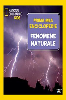 National Geographic. Prima mea enciclopedie.  FENOMENE NATURALE.