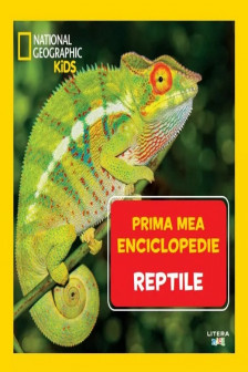 National Geographic. Prima mea enciclopedie. REPTILE.