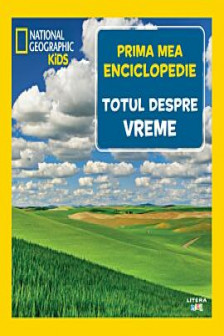 National Geographic. Prima mea enciclopedie. TOTUL DESPRE VREME.