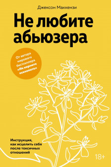 Не любите абьюзера: Инструкция как исцелить себя после токсичных отношений