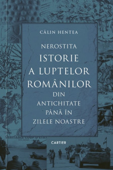 Nerostita istorie a luptelor romanilor din antichitate pana in zilele noastre