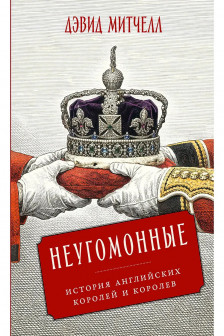 Неугомонные: История английских королей и королев