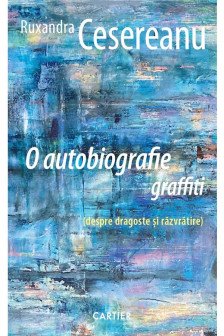 O AUTOBIOGRAFIE GRAFFITI. Ruxandra Cesereanu