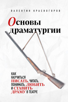 Основы драматургии. Как научиться писать читать понимать любить и ставить драму в театре