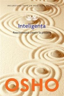 Osho. Inteligenta. Reactioneaza creativ la prezent Vol. 14