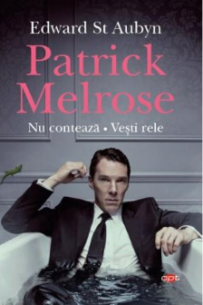 PATRICK MELROSE. NU CONTEAZA. VESTI RELE. Edward St Aubyn. Carte pentru toti. Vol. 101