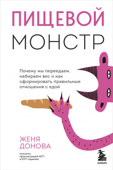Пищевой монстр. Почему мы переедаем набираем вес и как сформировать правильные отношения с едой