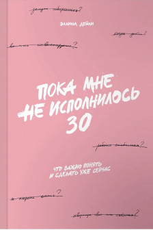 Пока мне не исполнилось 30: Что важно понять и сделать уже сейчас