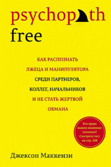 Psychopath Free. Как распознать лжеца и манипулятора среди партнеров коллег начальников и не стат