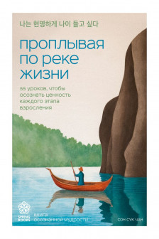 Проплывая по реке жизни. 55 уроков чтобы осознать ценность каждого этапа взросления