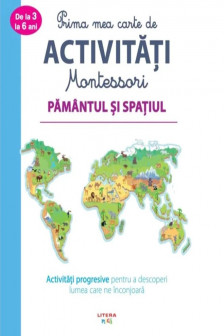 PRIMA MEA CARTE DE ACTIVITATI MONTESSORI. Pamantul si spatiul