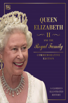 Queen Elizabeth II and the Royal Family: A Glorious Illustrated History (Commemorative Edition)