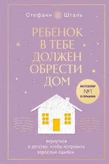 Ребенок в тебе должен обрести дом. Вернуться в детство чтобы исправить взрослые ошибки