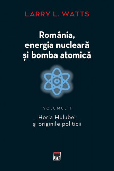 Romania energia nucleara si bomba atomica. Volumul 1