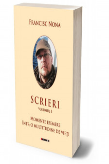 Scrieri. Vol 1: Momente efemere intr-o multitudine de vieti de Francisc Nona