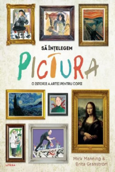 SA INTELEGEM PICTURA. O istorie a artei pentru copii