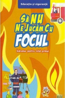 Sa nu ne jucam cu focul-primar