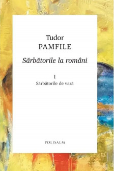SARBATORILE LA  ROMANI  vol 1. Tudor Pamfile