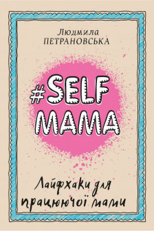 Selfmama. Лайфхаки для працюючої мами