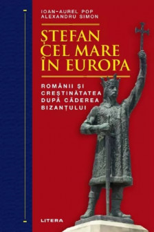 STEFAN CEL MARE IN EUROPA. Romanii si crestinatatea dupa caderea Bizantului.