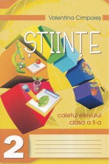 Stiinte cl.2. Caietul elevului Cimpoies V.