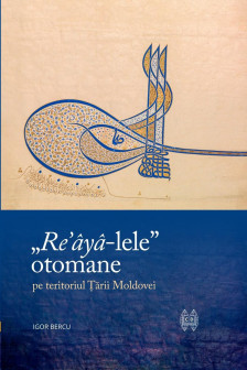 &bdquo;Reayalele&rdquo; otomane pe teritoriul tarii Moldovei: geneza si evolutie administrativ teritoriala