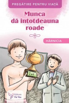 Munca da intotdeauna roade. Harnicia