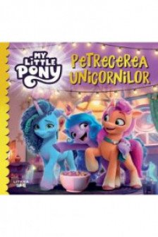 MY LITTLE PONY. PETRECEREA UNICORNILOR