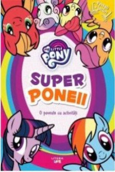 MY LITTLE PONY. Superponeii. O poveste cu activitati. reeditare