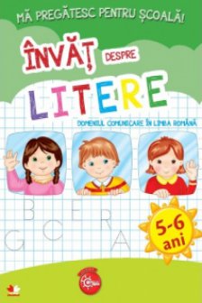 MA PREGATESC PENTRU SCOALA. Invat despre litere (fise activitati) 5-6 ani