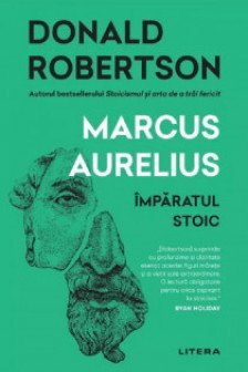 MARCUS AURELIUS. Imparatul stoic.