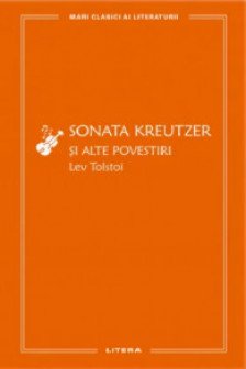 MARI CLASICI AI LITERATURII. SONATA KREUTZER SI ALTE POVESTIRI.