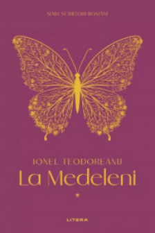 MARI SCRIITORI ROMANI. LA MEDELENI. Vol. 1. Ionel Teodoreanu