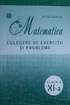 Matematica cl 11 Culegere de exercitii si probleme Iavorschi V.