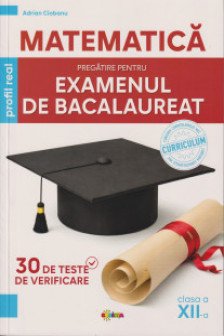 Matematica. Pregatire pentru examenul de Bacalaureat profil real