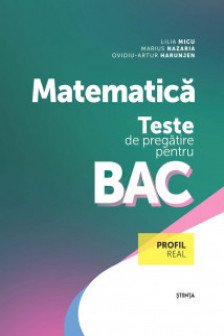 Matematica. Teste de pregatire pentru BAC (profil real)