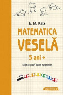 Matematica vesela. Caiet de jocuri logico-matematice (5 ani +)
