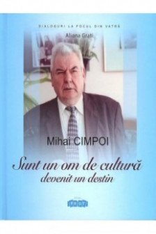 Mihai Cimpoi. Sunt un om de cultura devenit un destin Viata si activitatea.