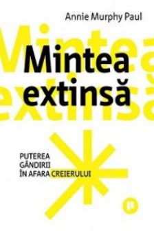 Mintea extinsa. Puterea gandirii in afara creierului