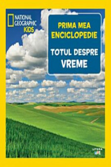 National Geographic. Prima mea enciclopedie. TOTUL DESPRE VREME.