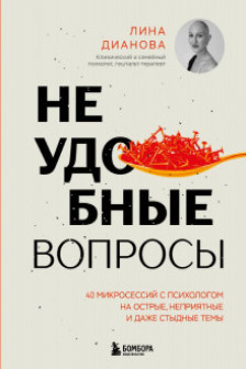 Неудобные вопросы. 40 микросессий с психологом на острые неприятные и даже стыдные темы