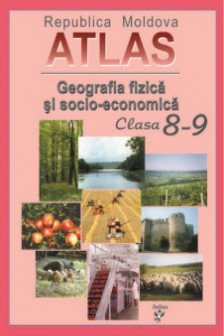Atlas Geografia fizica si socio-economica cl.8-9