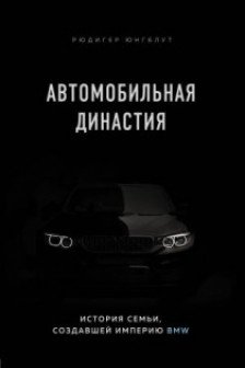 Автомобильная династия. История семьи создавшей империю BMW